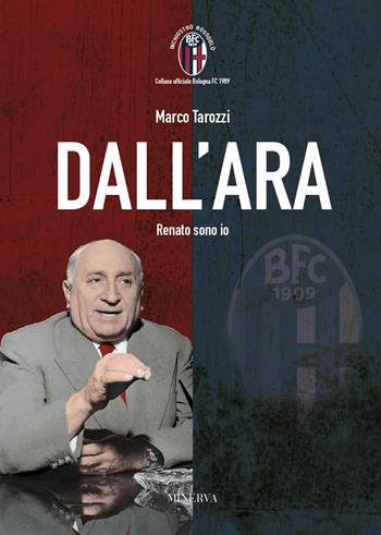 Dall'Ara. Renato sono io - Marco Tarozzi - Libro Minerva Edizioni (Bologna) 2021, Inchiostro rossoblù | Libraccio.it