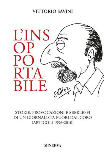 L' insopportabile. Storie, provocazioni e sberleffi di un giornalista fuori dal coro (articoli 1996-2010) - Vittorio Savini - Libro Minerva Edizioni (Bologna) 2022 | Libraccio.it