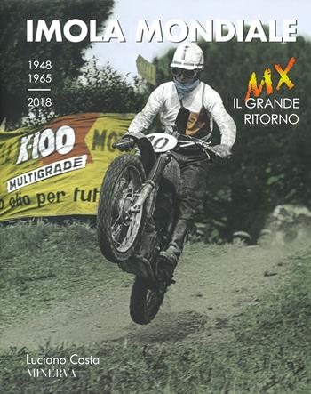 Imola mondiale. MX. Il grande ritorno (1948-1965-2018). Ediz. italiana e inglese - Luciano Costa - Libro Minerva Edizioni (Bologna) 2022 | Libraccio.it