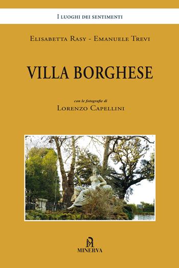 Villa Borghese - Elisabetta Rasy, Emanuele Trevi, Lorenzo Cappellini - Libro Minerva Edizioni (Bologna) 2022, I luoghi dei sentimenti | Libraccio.it