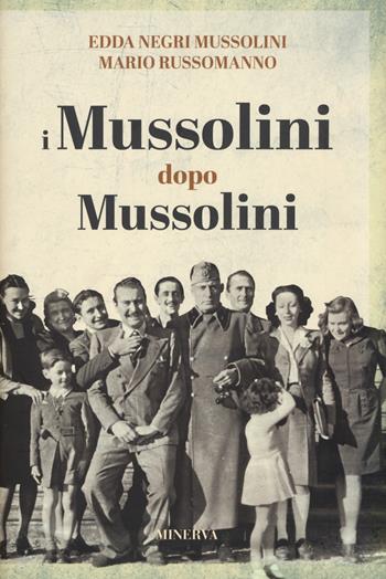 I Mussolini dopo i Mussolini - Edda Negri Mussolini, Mario Russomanno - Libro Minerva Edizioni (Bologna) 2022, Ritratti | Libraccio.it
