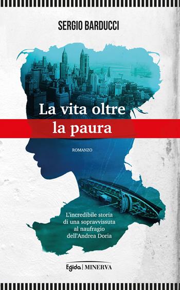 La vita oltre la paura. L'incredibile storia di una sopravvissuta al naufragio dell’Andrea Doria - Sergio Barducci - Libro Minerva Edizioni (Bologna) 2024, Egida | Libraccio.it