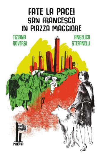 Fate la pace! San Francesco in Piazza Maggiore - Tiziana Roversi, Anna Boifava - Libro Minerva Edizioni (Bologna) 2022, Fatterelli bolognesi | Libraccio.it