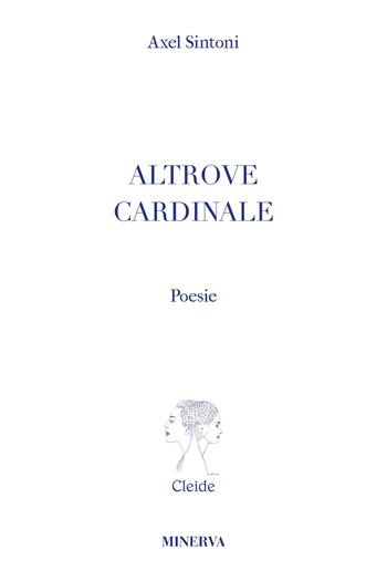 Altrove cardinale - Axel Sintoni - Libro Minerva Edizioni (Bologna) 2022, Cleide | Libraccio.it