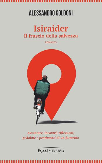Isiraider. Il fruscio della salvezza. Avventure, incontri, riflessioni, pedalate e pentimenti di un fattorino - Alessandro Goldoni - Libro Minerva Edizioni (Bologna) 2022, Egida | Libraccio.it