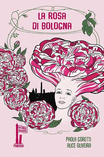 La rosa di Bologna. Una storia profumata - Paola Goretti, Anna Dietzel - Libro Minerva Edizioni (Bologna) 2022, Fatterelli bolognesi | Libraccio.it