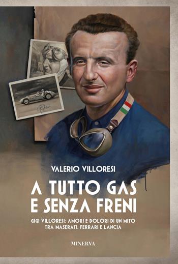 A tutto gas e senza freni. Gigi Villoresi: amori e dolori di un mito tra Maserati, Ferrari e Lancia - Valerio Villoresi - Libro Minerva Edizioni (Bologna) 2022, Ritratti | Libraccio.it