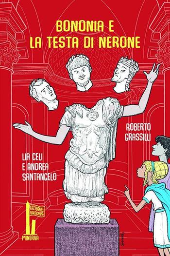 Bononia e la testa di Nerone - Lia Celi, Andrea Santangelo, Roberto Grassilli - Libro Minerva Edizioni (Bologna) 2022, Fatterelli bolognesi | Libraccio.it