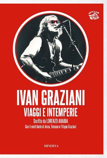 Ivan Graziani. Viaggi e intemperie - Lorenzo Arabia - Libro Minerva Edizioni (Bologna) 2022, Ritratti | Libraccio.it