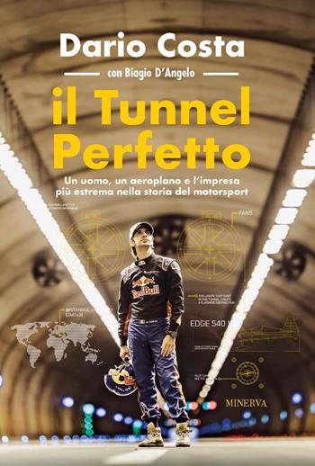 Il tunnel perfetto. Un uomo, un aeroplano e l'impresa più estrema nella storia del motorsport - Dario Costa, Biagio D'Angelo - Libro Minerva Edizioni (Bologna) 2022, Ritratti | Libraccio.it