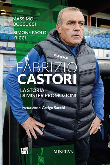 Fabrizio Castori. La storia di Mister Promozioni - Massimo Boccucci, Simone Paolo Ricci - Libro Minerva Edizioni (Bologna) 2022, Time out | Libraccio.it
