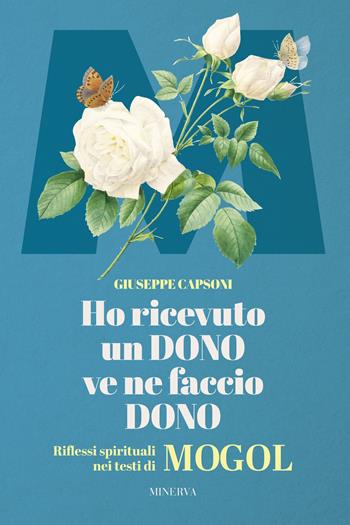 Ho ricevuto un dono ve ne faccio dono. Riflessi spirituali nei testi di Mogol - Giuseppe Capsoni - Libro Minerva Edizioni (Bologna) 2023 | Libraccio.it