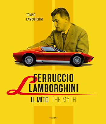 Ferruccio Lamborghini. Il mito-The myth. Ediz. bilingue - Tonino Lamborghini - Libro Minerva Edizioni (Bologna) 2024, I miti | Libraccio.it