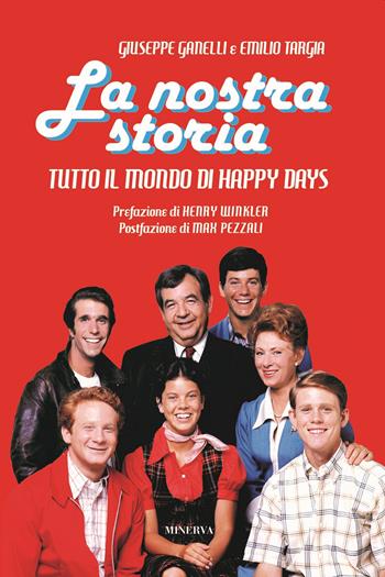 La nostra storia. Tutto il mondo di Happy Days - Giuseppe Ganelli, Emilio Targia - Libro Minerva Edizioni (Bologna) 2023, Ritratti | Libraccio.it