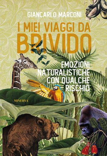 I miei viaggi da brivido. Emozioni naturalistiche con qualche rischio - Giancarlo Marconi - Libro Minerva Edizioni (Bologna) 2023 | Libraccio.it