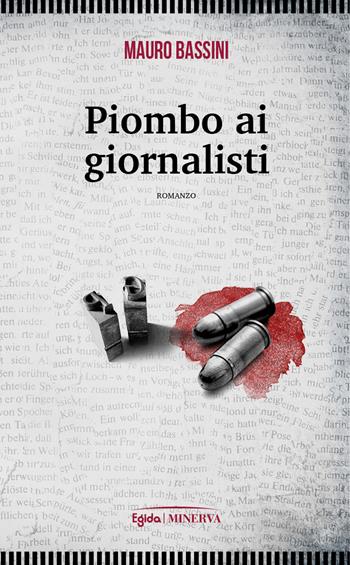 Piombo ai giornalisti - Mauro Bassini - Libro Minerva Edizioni (Bologna) 2023, Egida | Libraccio.it