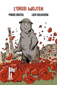 L'orso Wojtek. Caporale della Liberazione - Mauro Bartoli, Luca Bulgheroni - Libro Minerva Edizioni (Bologna) 2023, Fatterelli bolognesi | Libraccio.it