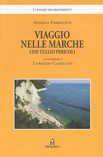 Viaggio nelle Marche con Tullio Pericoli - Angelo Ferracuti, Lorenzo Capellini - Libro Minerva Edizioni (Bologna) 2023, I luoghi dei sentimenti | Libraccio.it