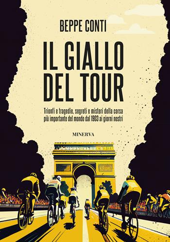 Il giallo del Tour. Trionfi e tragedie, segreti e misteri della corsa più importante del mondo dal 1903 ai giorni nostri - Beppe Conti - Libro Minerva Edizioni (Bologna) 2024 | Libraccio.it