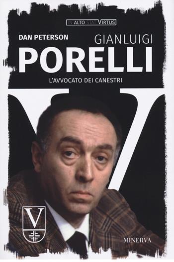 Gianluigi Porelli. L'avvocato dei canestri - Dan Peterson - Libro Minerva Edizioni (Bologna) 2023, In alto stat virtus | Libraccio.it