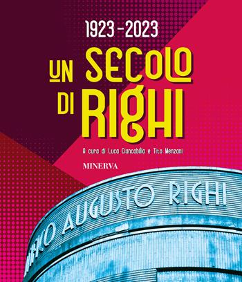 Un secolo di Righi  - Libro Minerva Edizioni (Bologna) 2023 | Libraccio.it
