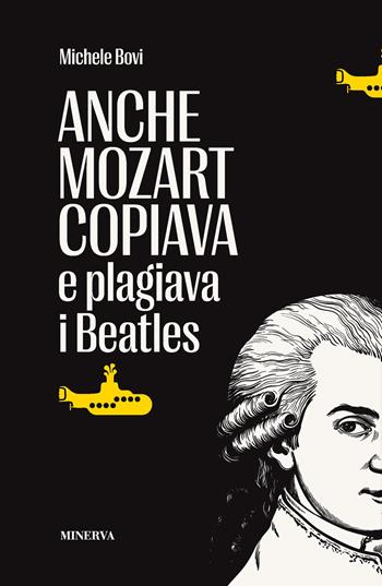 Anche Mozart copiava e plagiava i Beatles - Michele Bovi - Libro Minerva Edizioni (Bologna) 2023 | Libraccio.it
