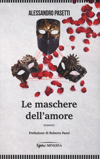 Le maschere dell'amore - Alessandro Pasetti - Libro Minerva Edizioni (Bologna) 2023, Egida | Libraccio.it