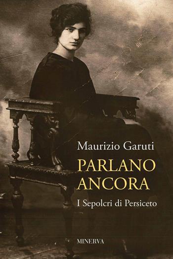 Parlano ancora. I sepolcri di Persiceto - Maurizio Garuti - Libro Minerva Edizioni (Bologna) 2023 | Libraccio.it