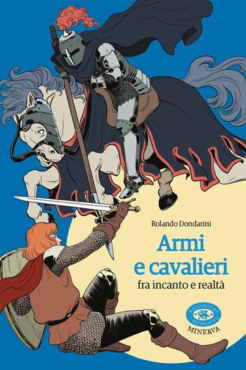 Armi e cavalieri fra incanto e realtà - Rolando Dondarini - Libro Minerva Edizioni (Bologna) 2023, Raccontare il Medioevo | Libraccio.it