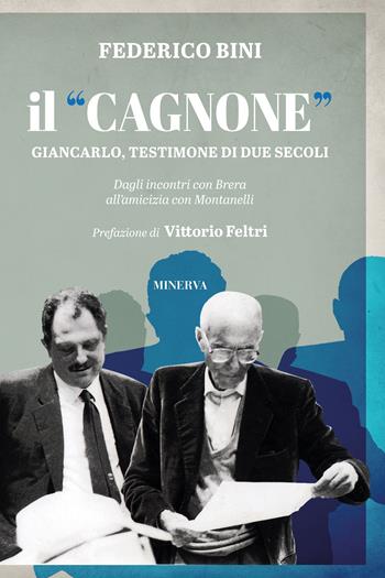 Il «Cagnone». Giancarlo, testimone di due secoli. Dagli incontri con Brera all'amicizia con Montanelli - F. Bini - Libro Minerva Edizioni (Bologna) 2024, Ritratti | Libraccio.it