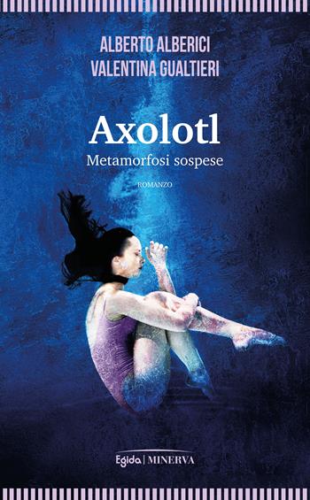 Axolotl. Metamorfosi sospese - Alberto Alberici, Valentina Gualtieri - Libro Minerva Edizioni (Bologna) 2024, Egida | Libraccio.it