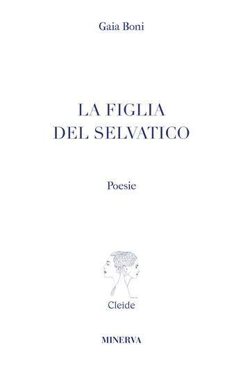 La figlia del selvatico - Gaia Boni - Libro Minerva Edizioni (Bologna) 2024, Cleide | Libraccio.it