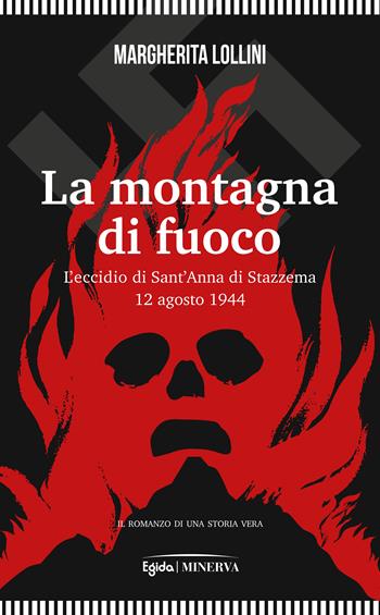 La montagna di fuoco. L’eccidio di Sant’Anna di Stazzema 12 agosto 1944 - Margherita Lollini - Libro Minerva Edizioni (Bologna) 2024, Egida | Libraccio.it