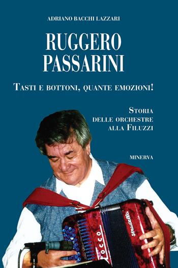 Ruggero Passarini: tasti e bottoni, quante emozioni! Storia delle orchestre alla Filuzzi - Adriano Bacchi Lazzari - Libro Minerva Edizioni (Bologna) 2024 | Libraccio.it