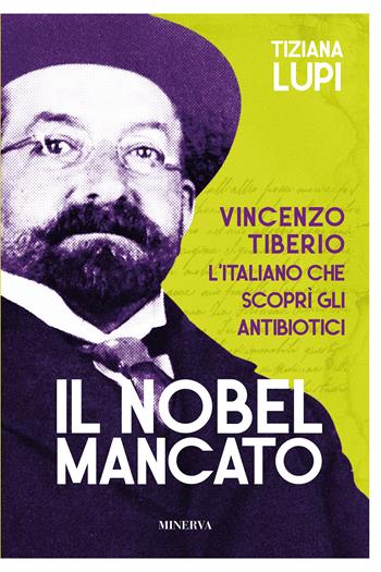 Il Nobel mancato. Vincenzo Tiberio. L'italiano che scoprì gli antibiotici - Tiziana Lupi - Libro Minerva Edizioni (Bologna) 2024, Ritratti | Libraccio.it