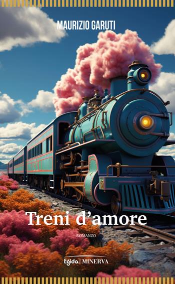 Treni d'amore - Maurizio Garuti - Libro Minerva Edizioni (Bologna) 2024, Egida | Libraccio.it