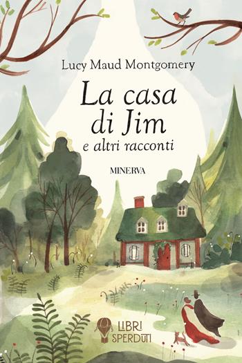 La casa di Jim e altri racconti - Lucy Maud Montgomery - Libro Minerva Edizioni (Bologna) 2024, Libri sperduti | Libraccio.it