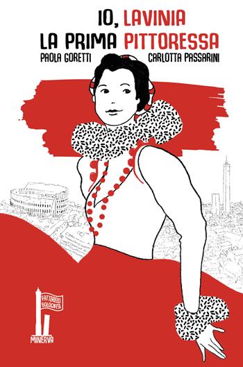 Io, Lavinia. La prima pittoressa - Paola Goretti, Carlotta Passarini - Libro Minerva Edizioni (Bologna) 2024, Fatterelli bolognesi | Libraccio.it