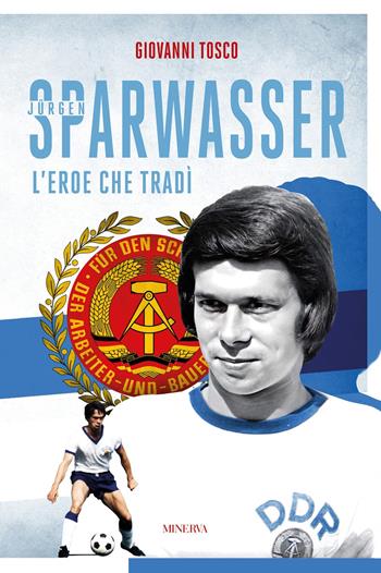 Sparwasser. L'eroe che tradì - Giovanni Tosco - Libro Minerva Edizioni (Bologna) 2024, Ritratti | Libraccio.it
