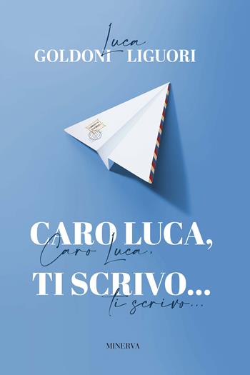 Caro Luca, ti scrivo... - Luca Goldoni, Luca Liguori - Libro Minerva Edizioni (Bologna) 2024 | Libraccio.it