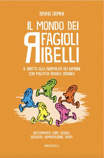 Il mondo dei fagioli ribelli. Il diritto alla normalità dei bambini con malattia renale cronica. Svezzamento, cure, scuola, socialità, alimentazione, sport - Bruno Damini - Libro Minerva Edizioni (Bologna) 2024 | Libraccio.it