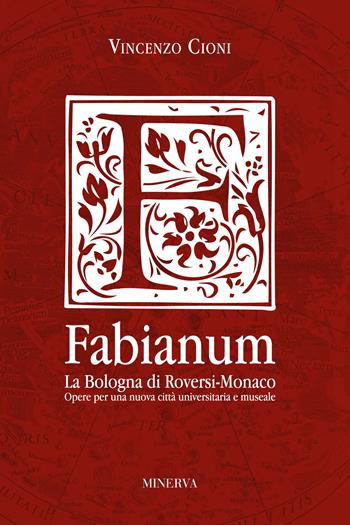 Fabianum. La Bologna di Roversi-Monaco. Opere per una nuova città universitaria e museale - Vincenzo Cioni - Libro Minerva Edizioni (Bologna) 2024 | Libraccio.it