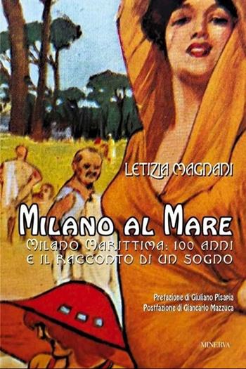 Milano al mare. Milano Marittima: 100 anni e il racconto di un sogno. Nuova ediz. - Letizia Magnani - Libro Minerva Edizioni (Bologna) 2024 | Libraccio.it