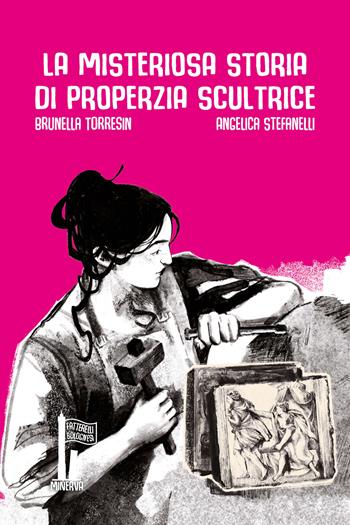 La misteriosa storia di Properzia scultrice - Brunella Torresin, Angelica Stefanelli - Libro Minerva Edizioni (Bologna) 2024, Fatterelli bolognesi | Libraccio.it
