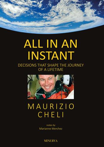 All in an instant. Decision thet shape the journey of a lifetime - Maurizio Cheli, Marianne Merchez - Libro Minerva Edizioni (Bologna) 2024 | Libraccio.it