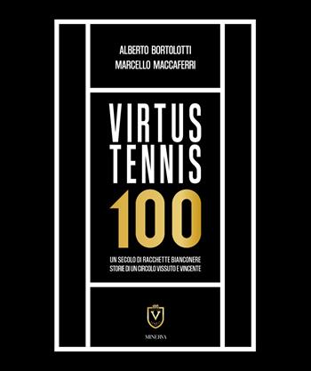 Virtus Tennis 100. Un secolo di racchette bianconere. Storie di un circolo vissuto e vincente - Alberto Bortolotti, Marcello Maccaferri - Libro Minerva Edizioni (Bologna) 2025 | Libraccio.it