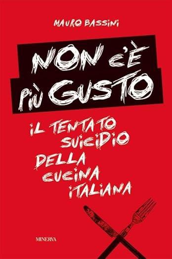 Non c'è più gusto. Il tentato suicidio della cucina italiana - Mauro Bassini, Edoardo Raspelli - Libro Minerva Edizioni (Bologna) 2024 | Libraccio.it