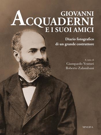 Giovanni Acquaderni e i suoi amici. Diario fotografico di un grande costruttore - Roberto Zalambani - Libro Minerva Edizioni (Bologna) 2024 | Libraccio.it