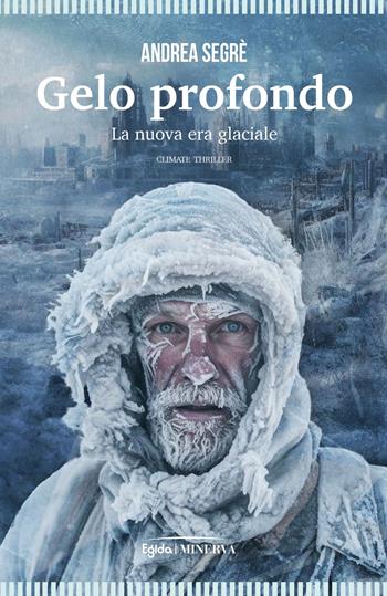 Gelo profondo. La nuova era glaciale - Andrea Segrè - Libro Minerva Edizioni (Bologna) 2025, Egida | Libraccio.it
