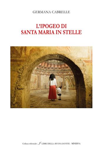L'Ipogeo di Santa Maria in Stelle. Ediz. italiana e inglese - Germana Cabrelle - Libro Minerva Edizioni (Bologna) 2025, I libri della buonanotte | Libraccio.it